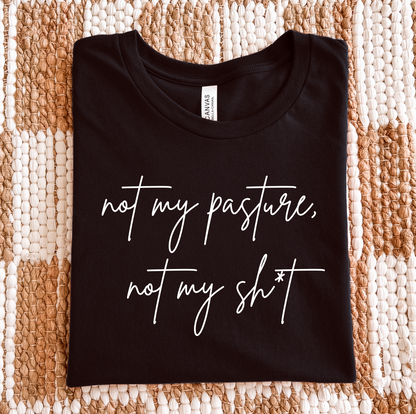 Not My Pasture, Not My Sh*t T-Shirt