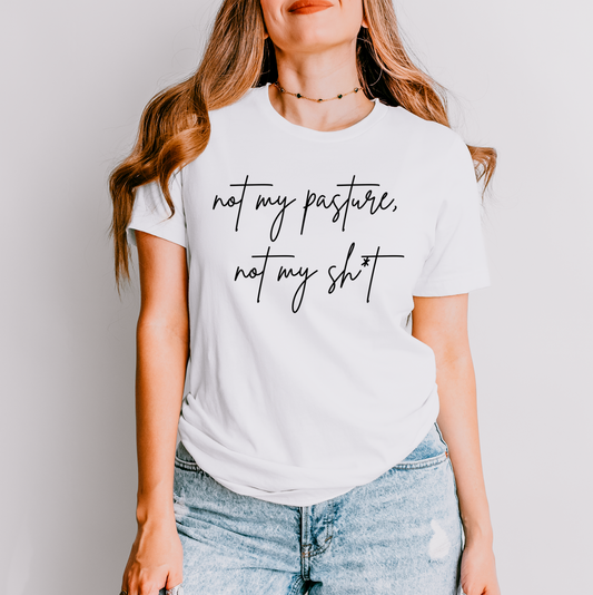 Not My Pasture, Not My Sh*t T-Shirt